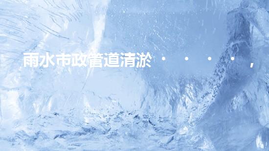 雨水市政管道清淤，發(fā)現(xiàn)驚人秘密！